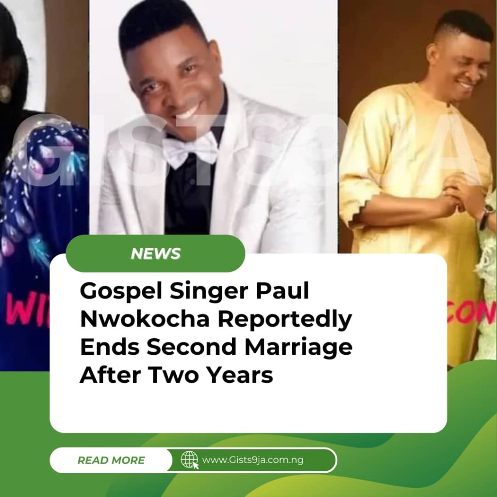 Gospel Singer, Paul Nwokocha Reportedly Ends Second Marriage After Two Years