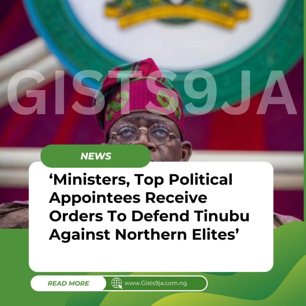 ‘Ministers, Top Political Appointees Receive Orders To Defend Tinubu Against Northern Elites’