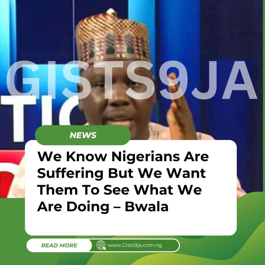 We Know Nigerians Are Suffering But We Want Them To See What We Are Doing – Bwala