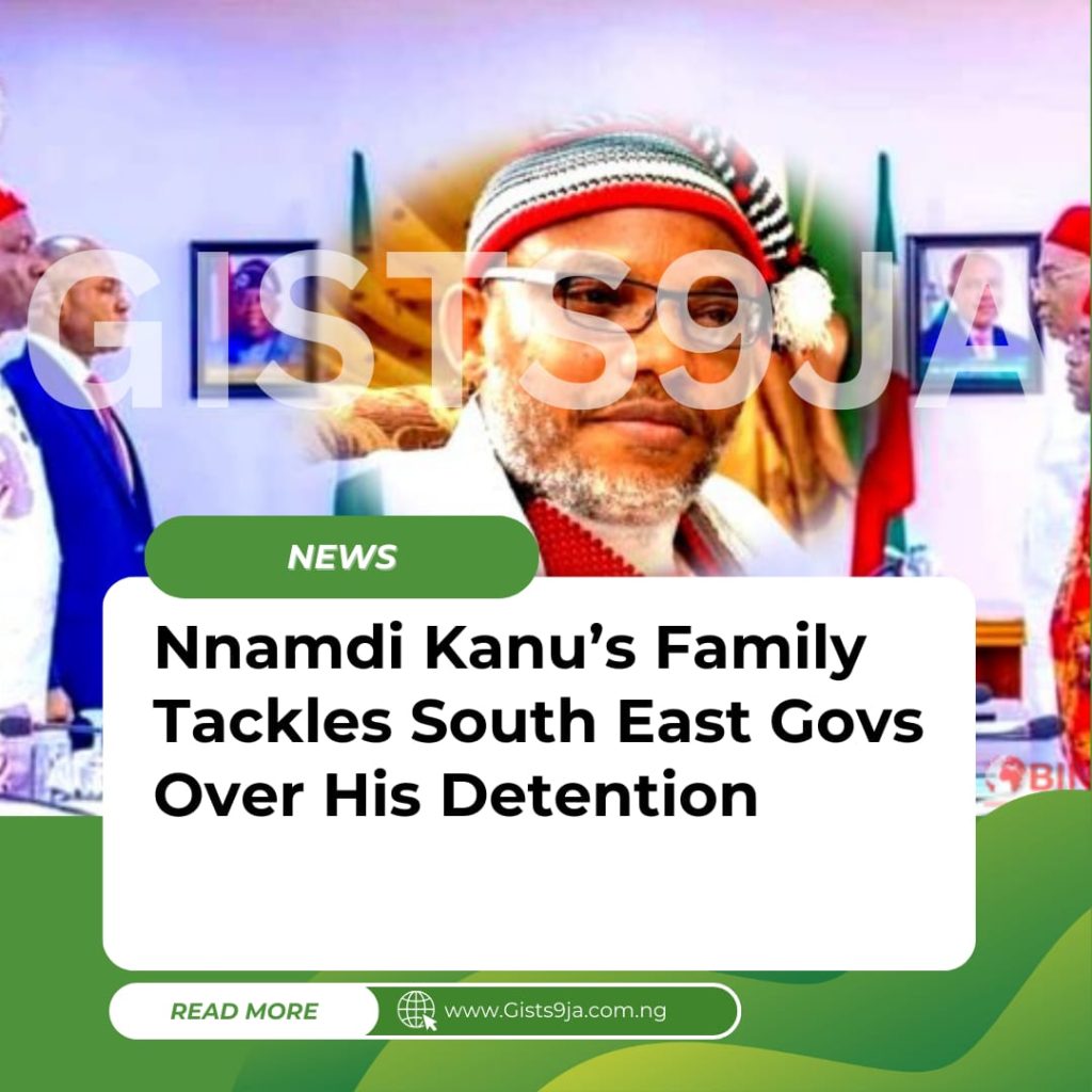 You Are Complicit Or Something Else’ – Nnamdi Kanu’s Family Tackles South East Govs Over His Detention