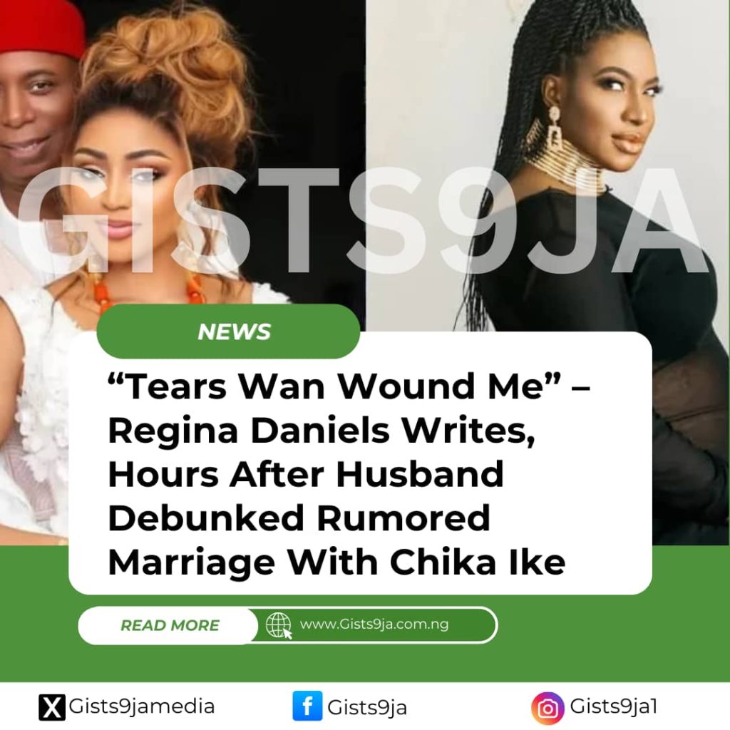 “Tears Wan Wound Me” – Regina Daniels Writes, Hours After Husband Debunked Rumored Marriage With Chika Ike