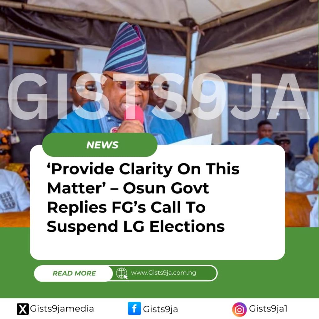 ‘Provide Clarity On This Matter’ – Osun Govt Replies FG’s Call To Suspend LG Elections