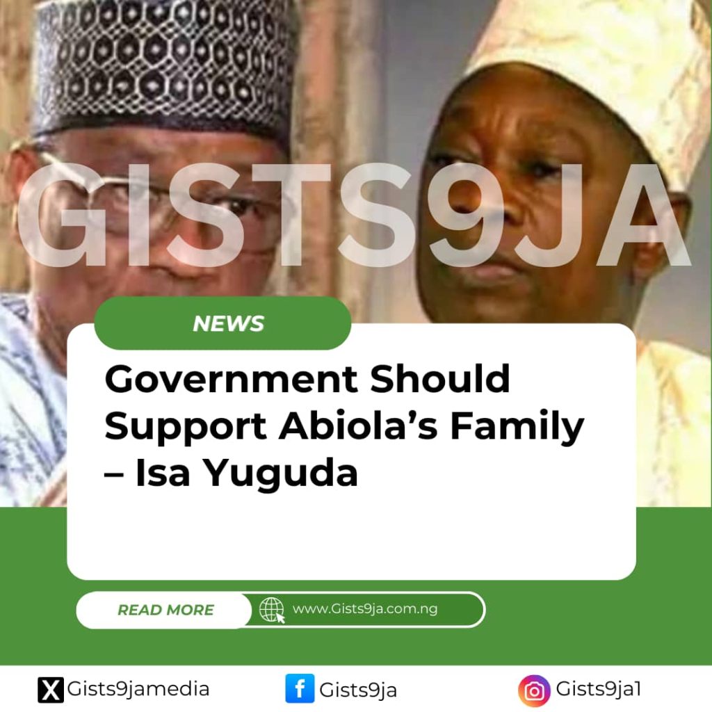 Government Should Support Abiola’s Family – Isa Yuguda