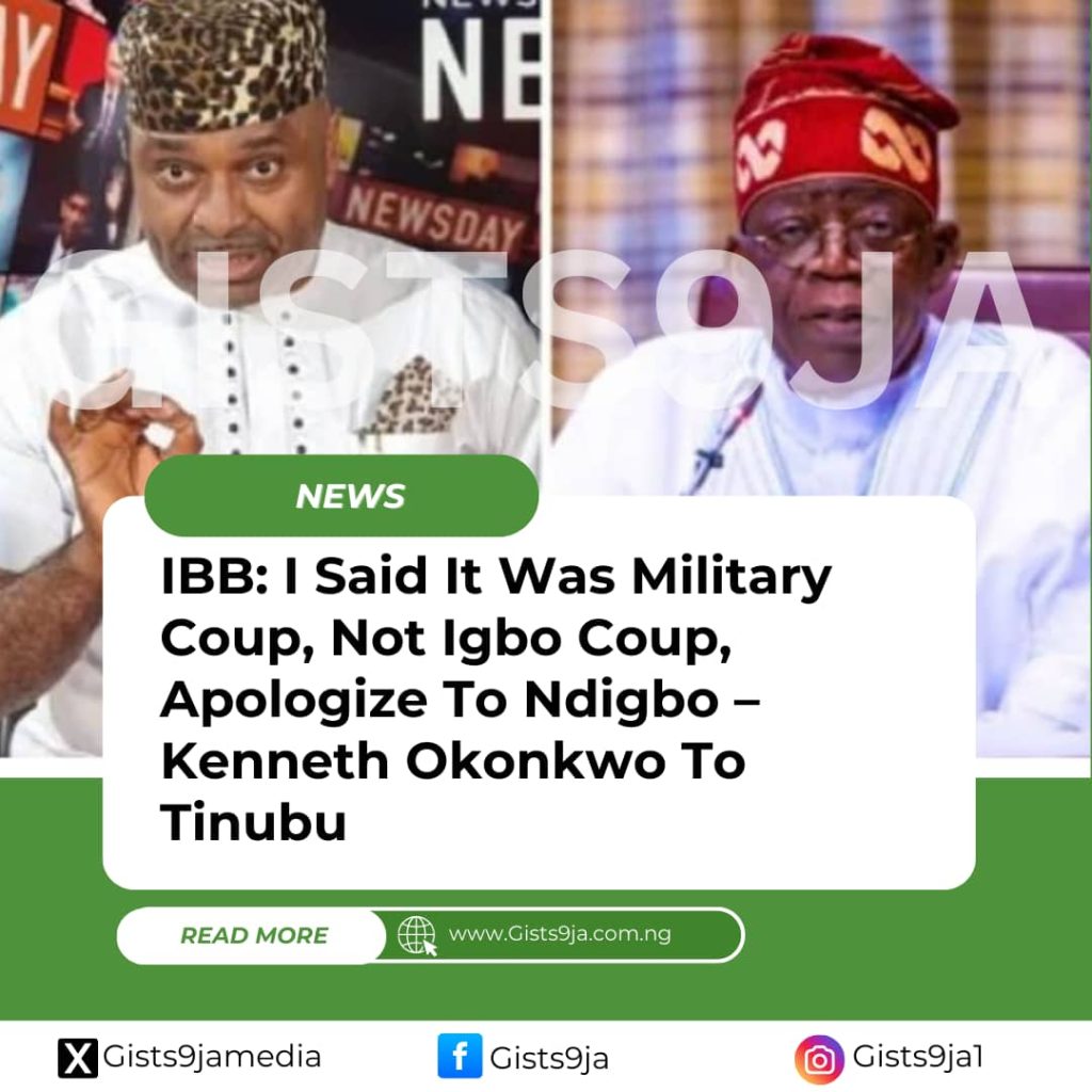 IBB: I Said It Was Military Coup, Not Igbo Coup, Apologize To Ndigbo – Kenneth Okonkwo To Tinubu