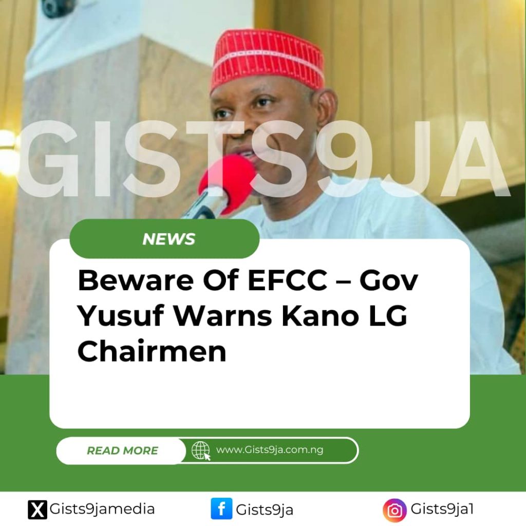 Beware Of EFCC – Gov Yusuf Warns Kano LG Chairmen