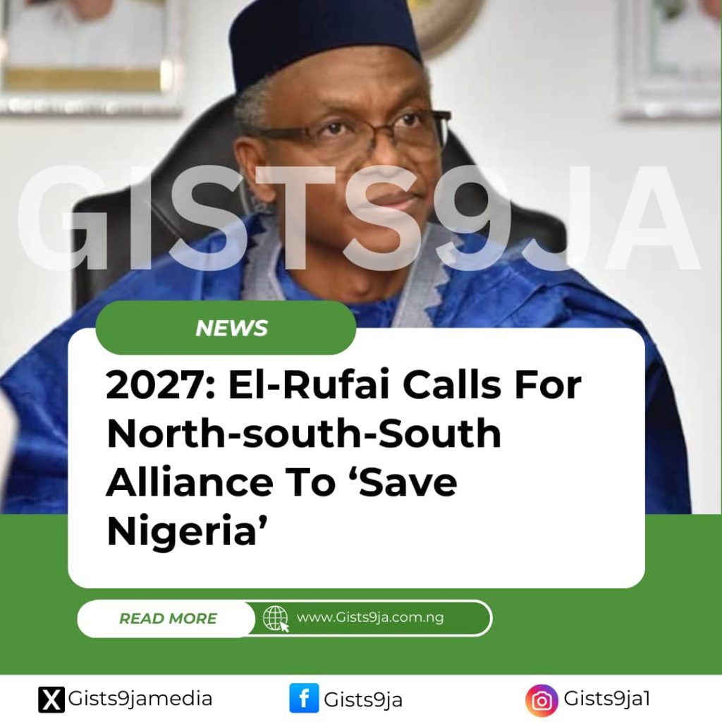 2027: El-Rufai Calls For North-South-South Alliance To ‘Save Nigeria