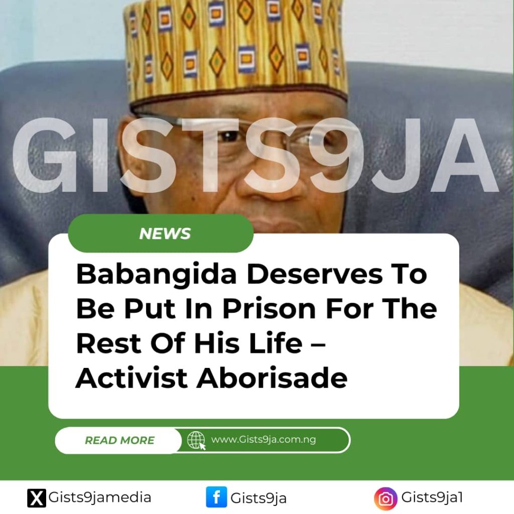 Babangida Deserves To Be Put In Prison For The Rest Of His Life – Activist Aborisade