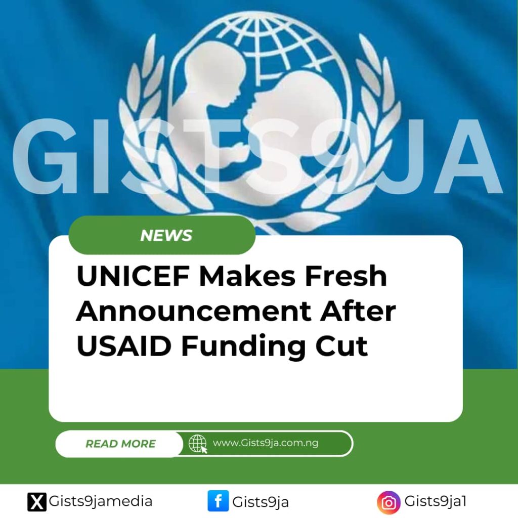 UNICEF Makes Fresh Announcement After USAID Funding Cut