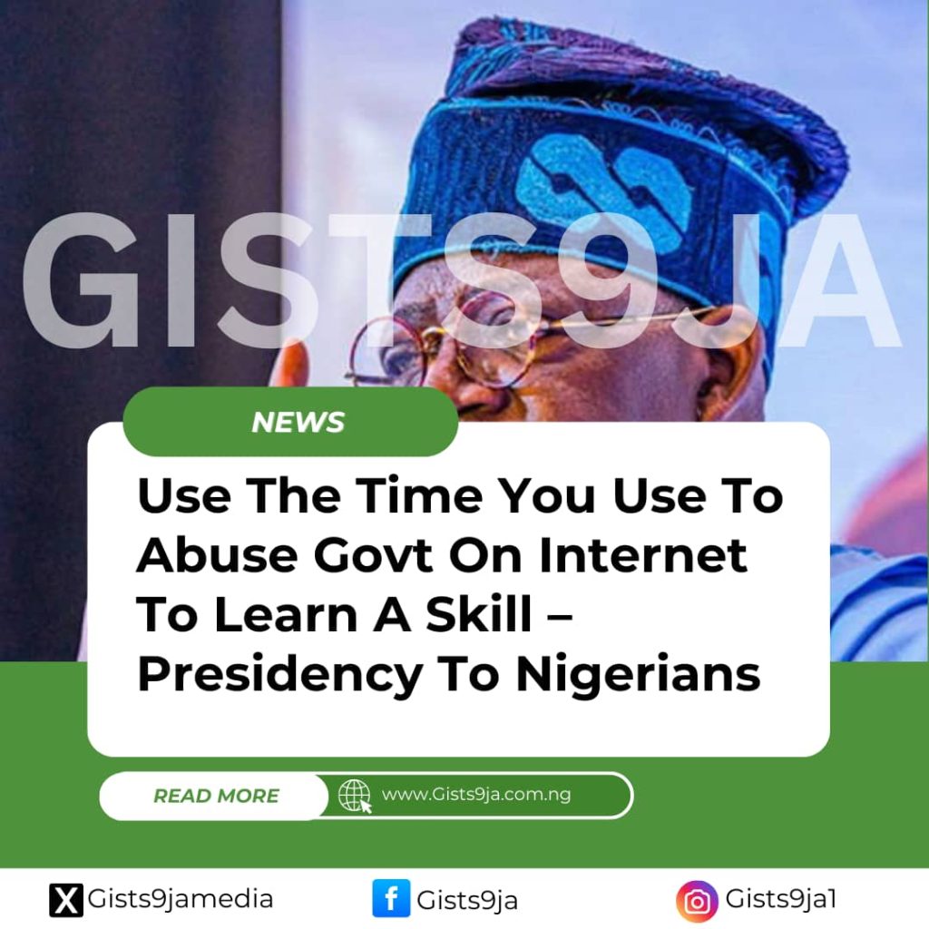 Use The Time You Use To Abuse Govt On Internet To Learn A Skill – Presidency To Nigerians 