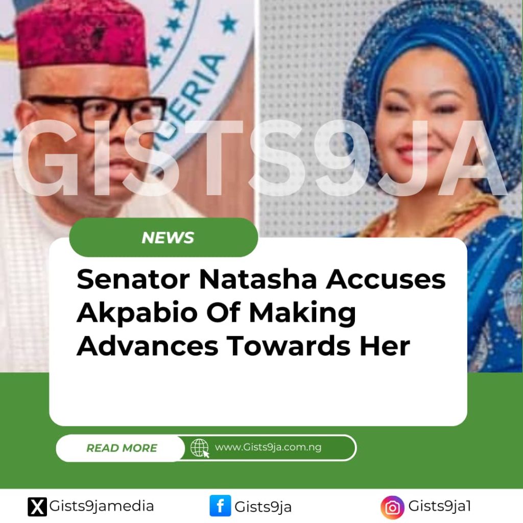 Senator Natasha Accuses Akpabio Of Making Advances Towards Her