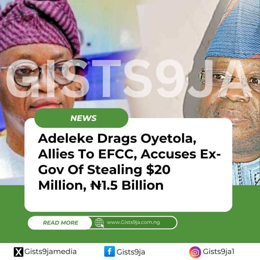 Adeleke Drags Oyetola, Allies To EFCC, Accuses Ex-Gov Of Stealing $20 Million, ₦1.5 Billion