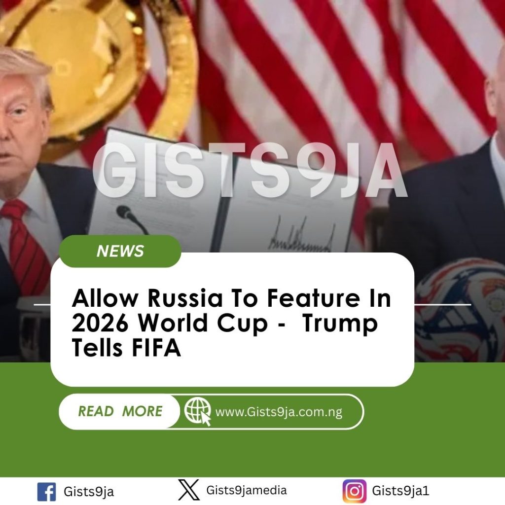 Allow Russia To Feature In 2026 World Cup - Trump Tells FIFA