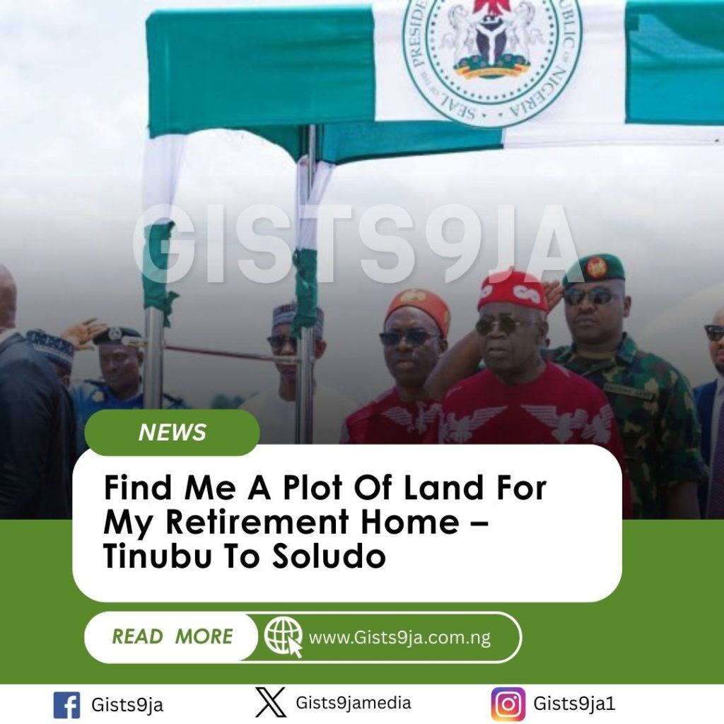 Find Me A Plot Of Land For My Retirement Home – Tinubu To Soludo